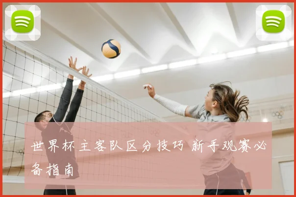 世界杯主客队区分技巧 新手观赛必备指南