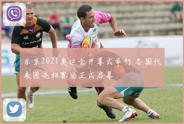 东京2021奥运会开幕式举行 各国代表团亮相赛场正式启幕