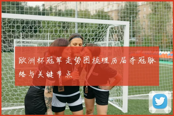 欧洲杯冠军走势图梳理历届夺冠脉络与关键节点