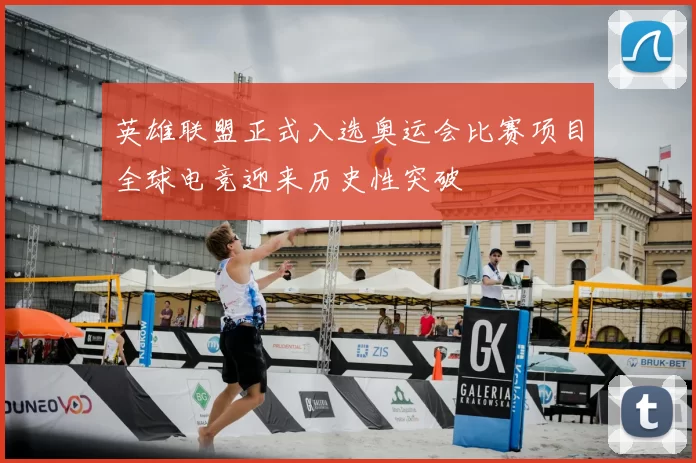 英雄联盟正式入选奥运会比赛项目全球电竞迎来历史性突破