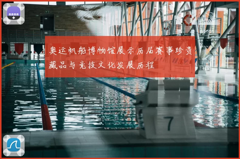 奥运帆船博物馆展示历届赛事珍贵藏品与竞技文化发展历程